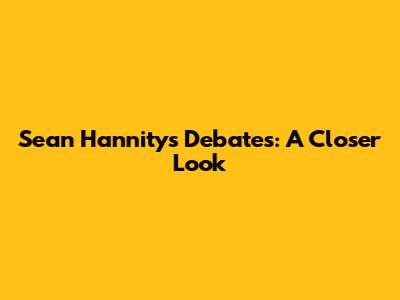 Sean Hannity's Debates: A Closer Look
