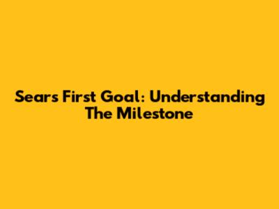 Sears' First Goal: Understanding The Milestone