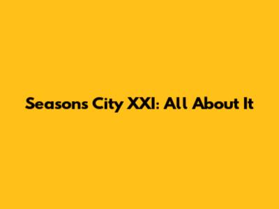 Seasons City XXI: All About It