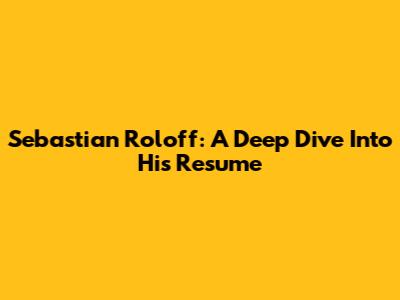 Sebastian Roloff: A Deep Dive Into His Resume