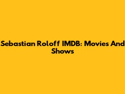 Sebastian Roloff IMDB: Movies And Shows