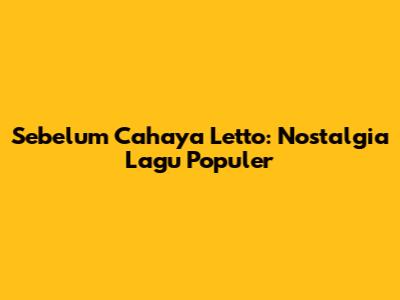 Sebelum Cahaya Letto: Nostalgia Lagu Populer
