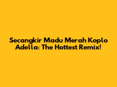 Secangkir Madu Merah Koplo Adella: The Hottest Remix!