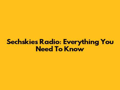 Sechskies Radio: Everything You Need To Know