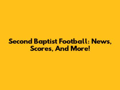 Second Baptist Football: News, Scores, And More!