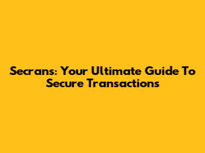 Secrans: Your Ultimate Guide To Secure Transactions