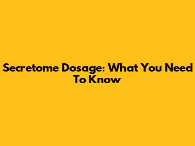 Secretome Dosage: What You Need To Know