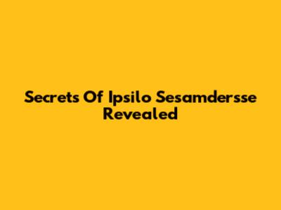 Secrets Of Ipsilo Sesamdersse Revealed