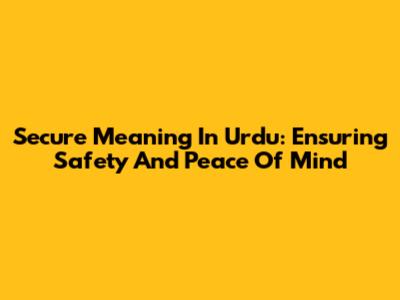 Secure Meaning In Urdu: Ensuring Safety And Peace Of Mind