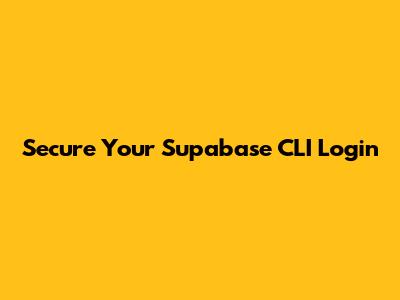 Secure Your Supabase CLI Login