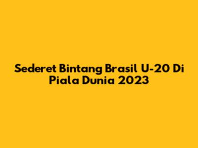 Sederet Bintang Brasil U-20 Di Piala Dunia 2023