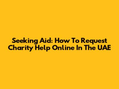 Seeking Aid: How To Request Charity Help Online In The UAE