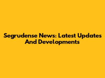 Segrudense News: Latest Updates And Developments