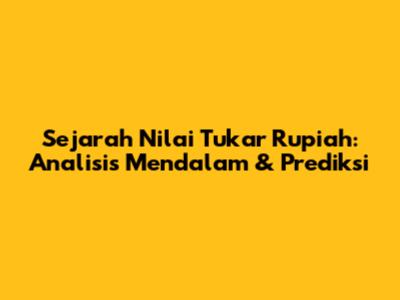Sejarah Nilai Tukar Rupiah: Analisis Mendalam & Prediksi