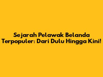 Sejarah Pelawak Belanda Terpopuler: Dari Dulu Hingga Kini!