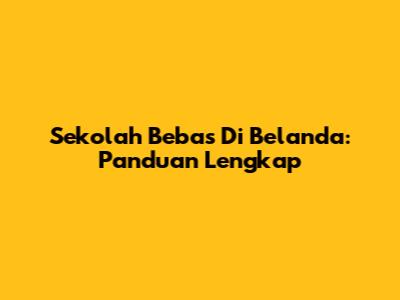 Sekolah Bebas Di Belanda: Panduan Lengkap