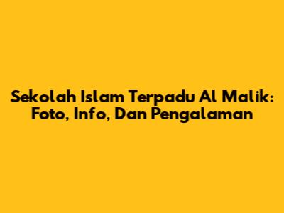 Sekolah Islam Terpadu Al Malik: Foto, Info, Dan Pengalaman