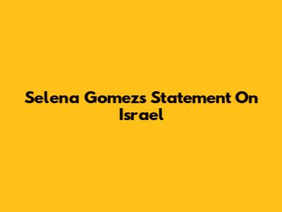 Selena Gomez's Statement On Israel