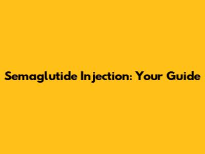 Semaglutide Injection: Your Guide