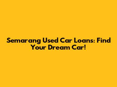 Semarang Used Car Loans: Find Your Dream Car!