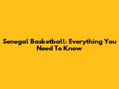 Senegal Basketball: Everything You Need To Know