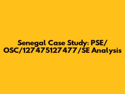 Senegal Case Study: PSE/OSC/127475127477/SE Analysis