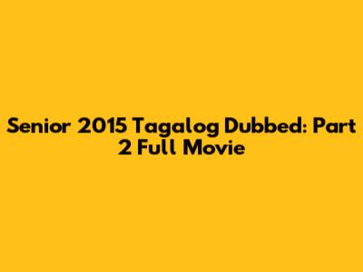 Senior 2015 Tagalog Dubbed: Part 2 Full Movie