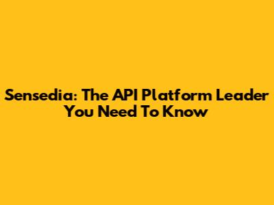 Sensedia: The API Platform Leader You Need To Know