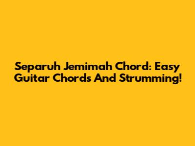 Separuh Jemimah Chord: Easy Guitar Chords And Strumming!