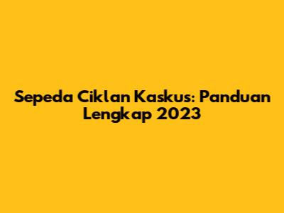 Sepeda Ciklan Kaskus: Panduan Lengkap 2023