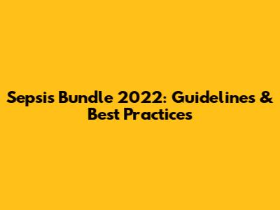 Sepsis Bundle 2022: Guidelines & Best Practices
