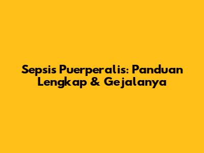 Sepsis Puerperalis: Panduan Lengkap & Gejalanya