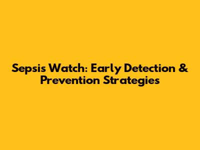Sepsis Watch: Early Detection & Prevention Strategies