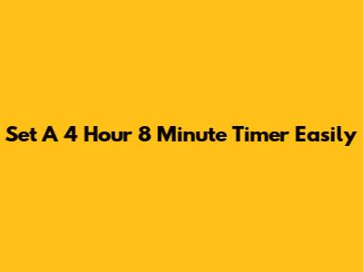 Set A 4 Hour 8 Minute Timer Easily