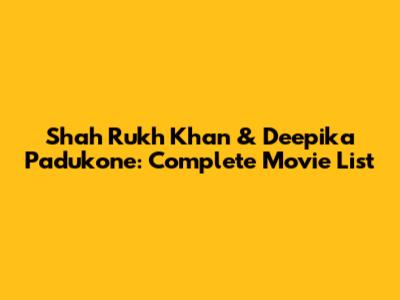 Shah Rukh Khan & Deepika Padukone: Complete Movie List