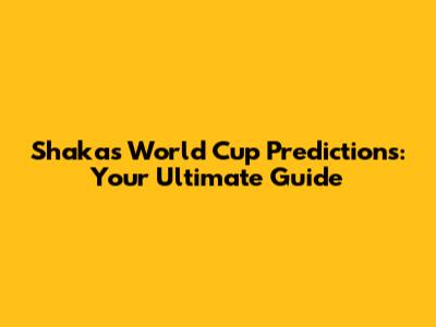 Shaka's World Cup Predictions: Your Ultimate Guide