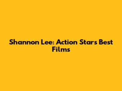 Shannon Lee: Action Star's Best Films