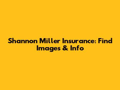 Shannon Miller Insurance: Find Images & Info