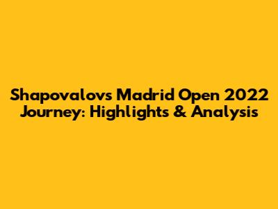 Shapovalov's Madrid Open 2022 Journey: Highlights & Analysis
