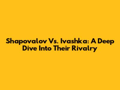 Shapovalov Vs. Ivashka: A Deep Dive Into Their Rivalry