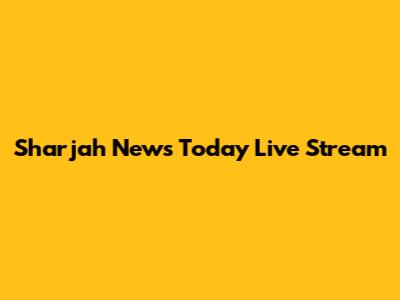 Sharjah News Today Live Stream