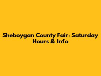 Sheboygan County Fair: Saturday Hours & Info
