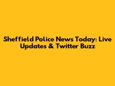 Sheffield Police News Today: Live Updates & Twitter Buzz