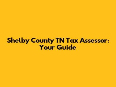 Shelby County TN Tax Assessor: Your Guide