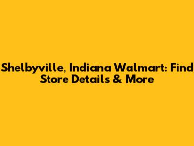 Shelbyville, Indiana Walmart: Find Store Details & More