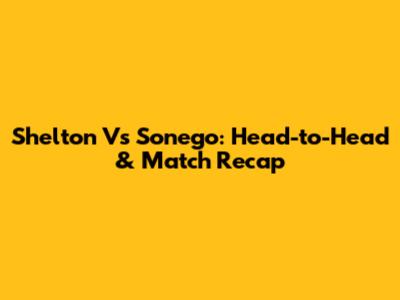 Shelton Vs Sonego: Head-to-Head & Match Recap
