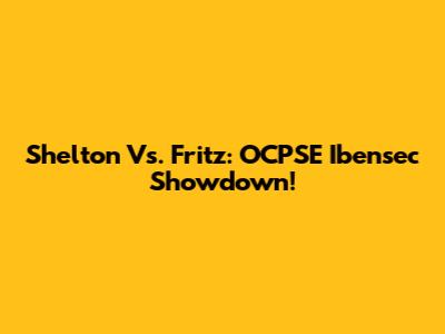 Shelton Vs. Fritz: OCPSE Ibensec Showdown!