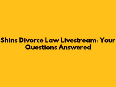 Shin's Divorce Law Livestream: Your Questions Answered
