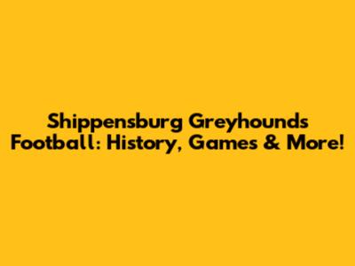 Shippensburg Greyhounds Football: History, Games & More!