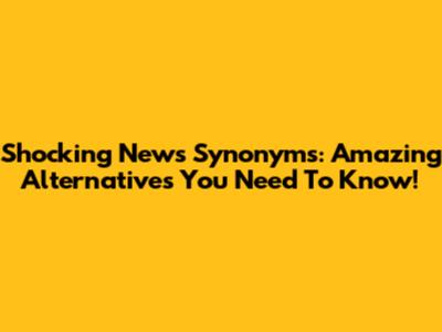 Shocking News Synonyms: Amazing Alternatives You Need To Know!